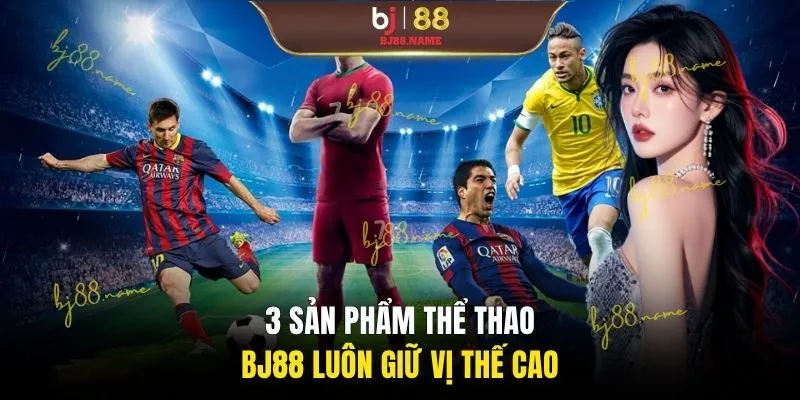 3 sản phẩm thể thao BJ88 luôn giữ vị thế cao