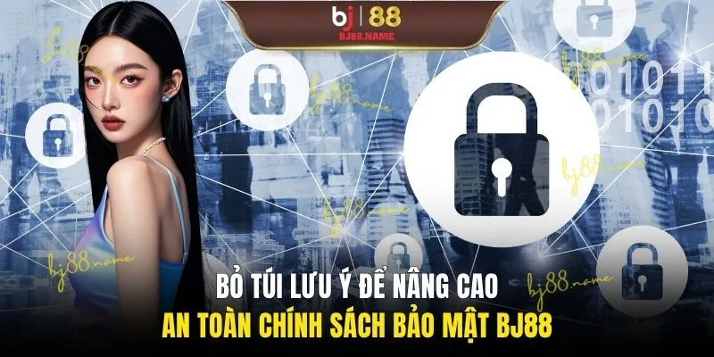 Bỏ túi lưu ý để nâng cao an toàn chính sách bảo mật BJ88