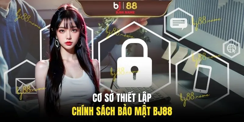 Cơ sở thiết lập chính sách bảo mật BJ88