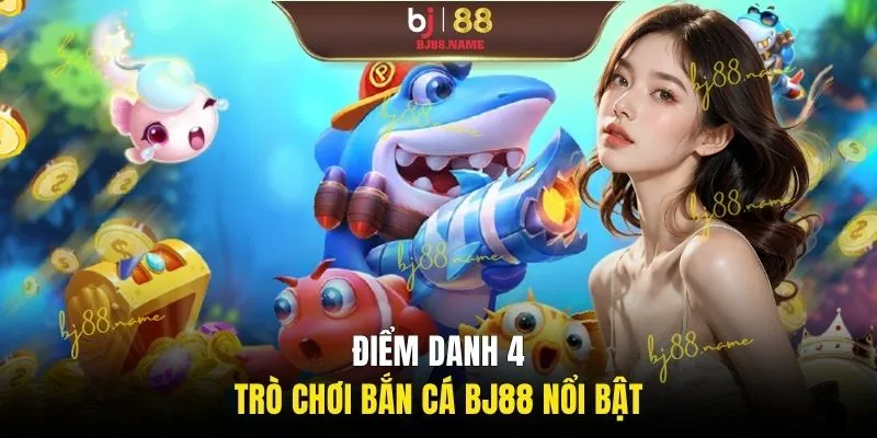 Điểm danh 4 trò chơi bắn cá BJ88 nổi bật