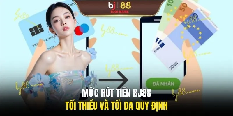 Mức rút tiền BJ88 tối thiểu và tối đa quy định