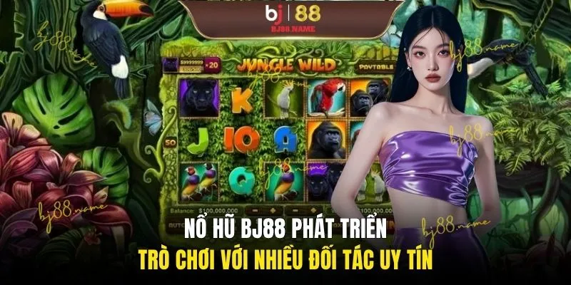 Nổ hũ BJ88 phát triển trò chơi với nhiều đối tác uy tín