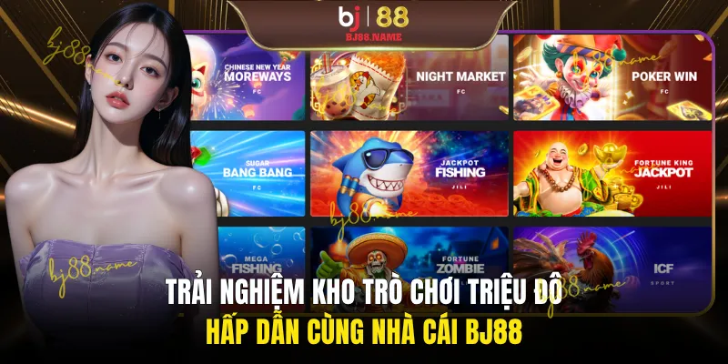 Trải nghiệm kho trò chơi triệu đô hấp dẫn cùng nhà cái BJ88